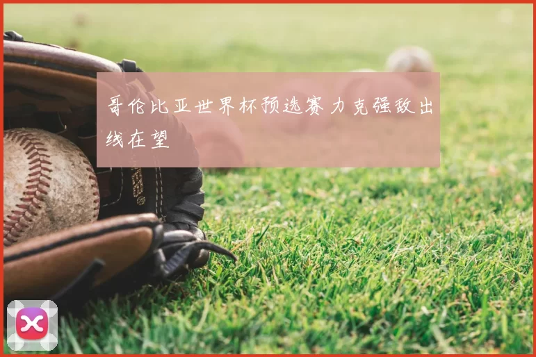 哥伦比亚世界杯预选赛力克强敌出线在望
