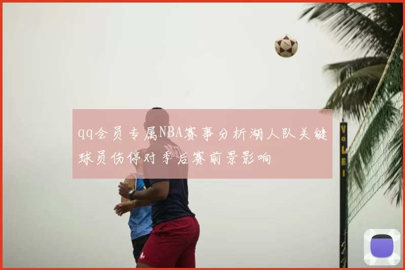 qq会员专属NBA赛事分析湖人队关键球员伤停对季后赛前景影响