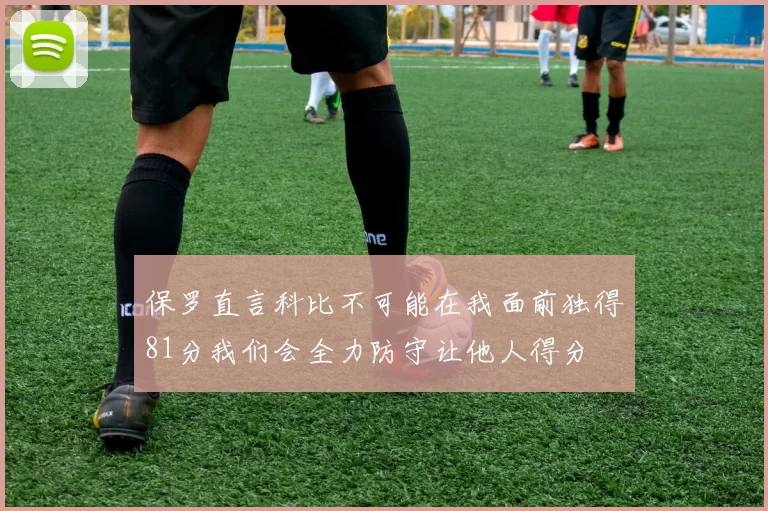 保罗直言科比不可能在我面前独得81分我们会全力防守让他人得分