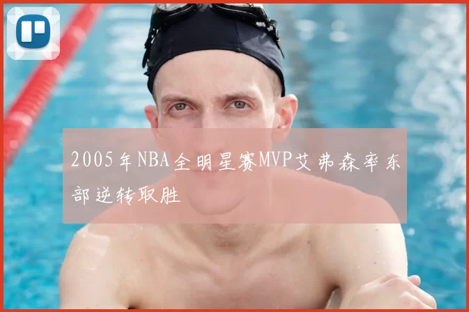 2005年NBA全明星赛MVP艾弗森率东部逆转取胜