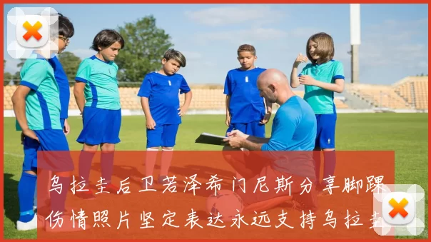 乌拉圭后卫若泽希门尼斯分享脚踝伤情照片坚定表达永远支持乌拉圭