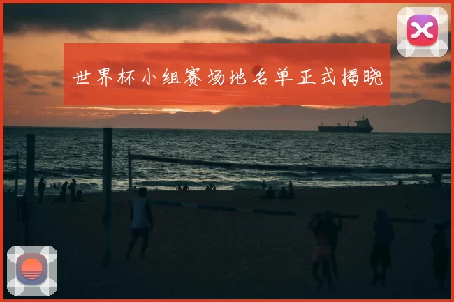 世界杯小组赛场地名单正式揭晓