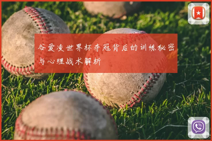 谷爱凌世界杯夺冠背后的训练秘密与心理战术解析