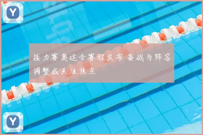 接力赛奥运会赛程发布 备战与阵容调整成关注焦点