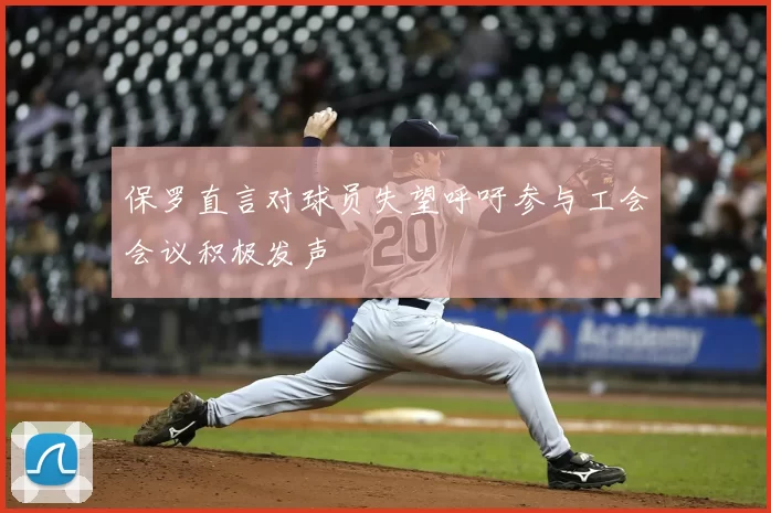 保罗直言对球员失望呼吁参与工会会议积极发声