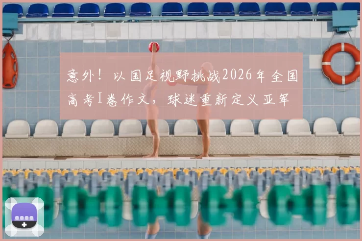 意外！以国足视野挑战2026年全国高考I卷作文，球迷重新定义亚军