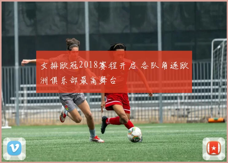 女排欧冠2018赛程开启 各队角逐欧洲俱乐部最高舞台