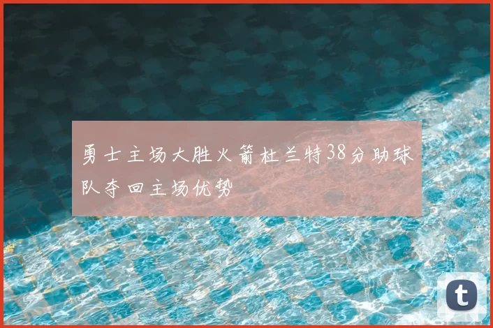 勇士主场大胜火箭杜兰特38分助球队夺回主场优势