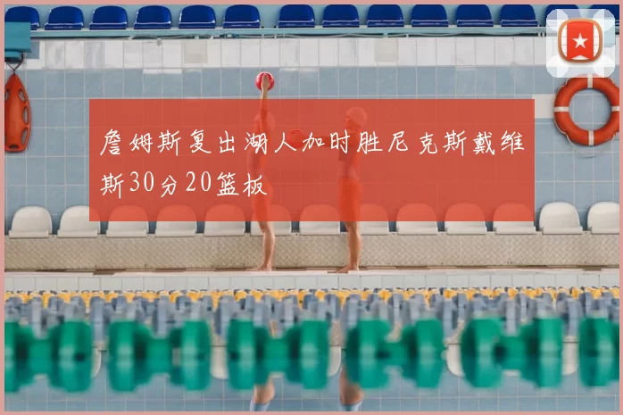 詹姆斯复出湖人加时胜尼克斯戴维斯30分20篮板